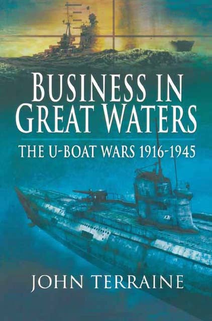 Business in Great Waters: The U-Boat Wars, 1916–1945