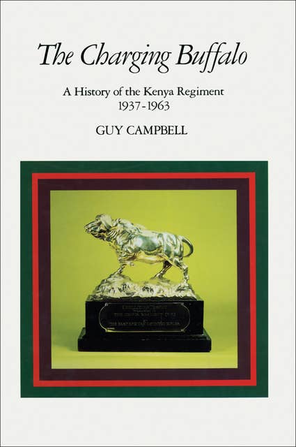 The Charging Buffalo: A History of the Kenya Regiment 1937–1963