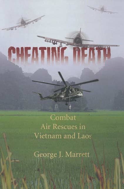 Cheating Death: Combat Rescues in Vietnam and Laos