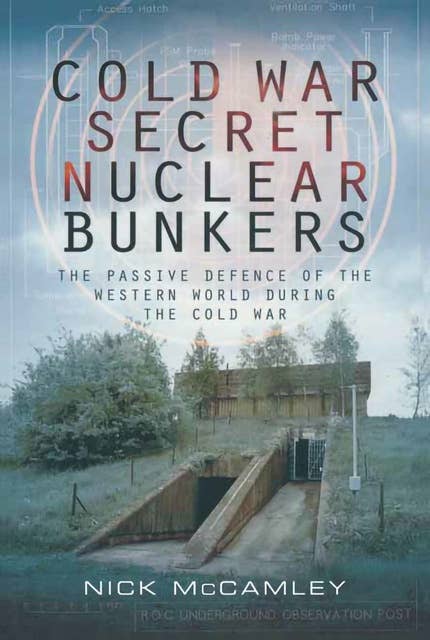 Cold War Secret Nuclear Bunkers: The Passive Defence of the Western World During the Cold War