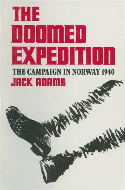 The Doomed Expedition: The Campaign in Norway, 1940