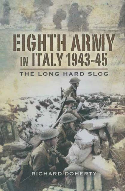 Eighth Army in Italy, 1943-45: The Long Hard Slog