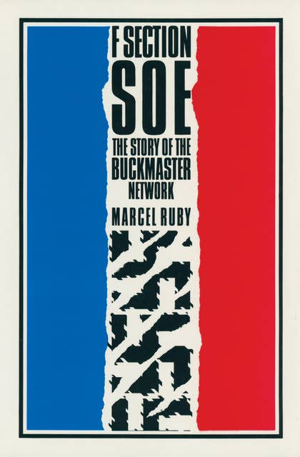 F Section SOE: The Story of the Buckmaster Network