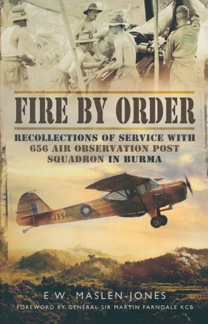 Fire by Order: Recollections of Service with 656 Air Observation Post Squadron in Burma