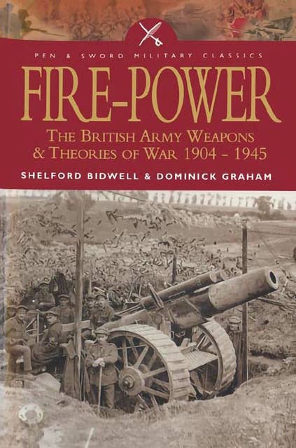 Fire-Power: The British Army Weapons & Theories of War 1904–1945