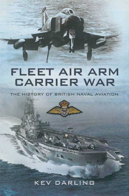 Fleet Air Arm Carrier War: The History of British Naval Aviation