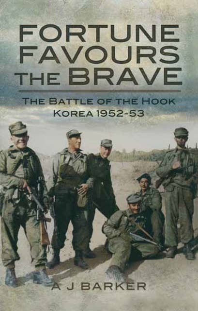 Fortune Favours the Brave: The Battles of the Hook Korea, 1952–53