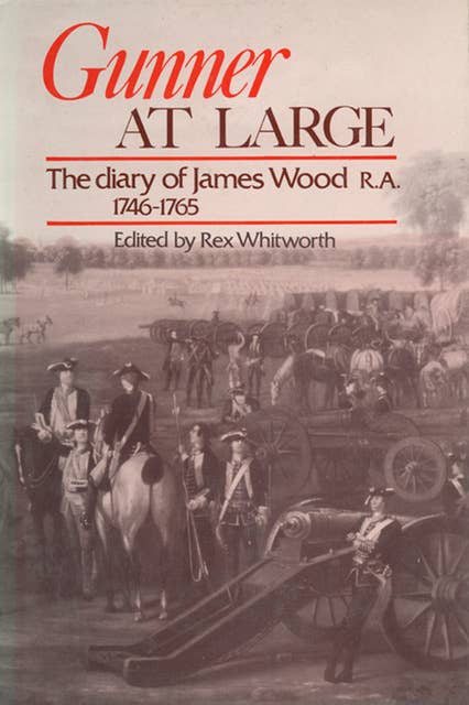 Gunner at Large: The Diary of James Wood R.A. 1746-1765
