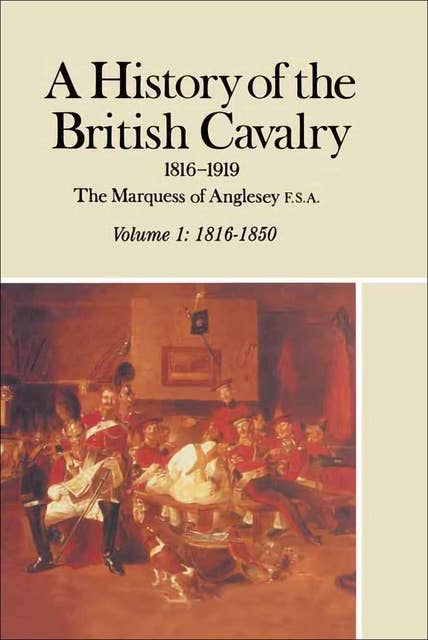 A History of the British Cavalry, 1816–1850 Volume 1: 1816–1919