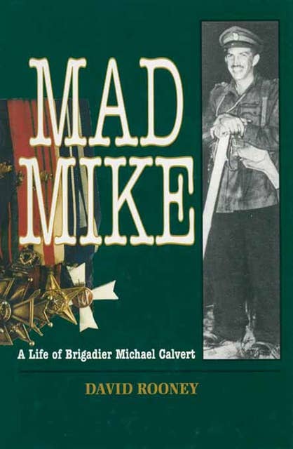 Mad Mike: A Life of Brigadier Michael Calvert