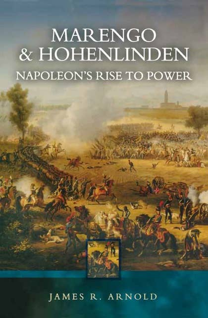 Marengo & Hohenlinden: Napoleon's Rise to Power