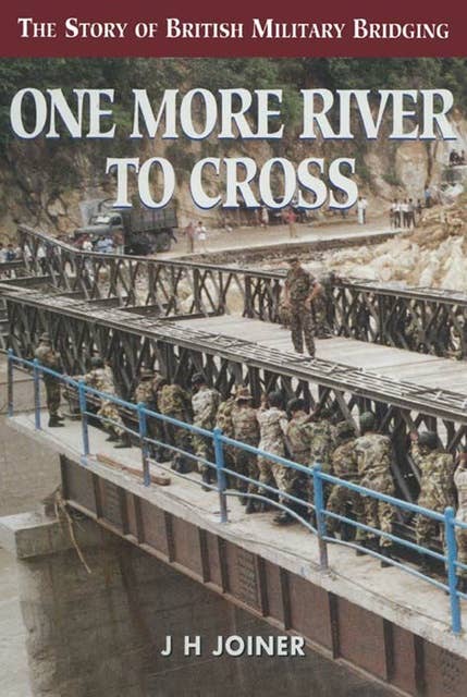 One More River To Cross: The Story of British Military Bridging