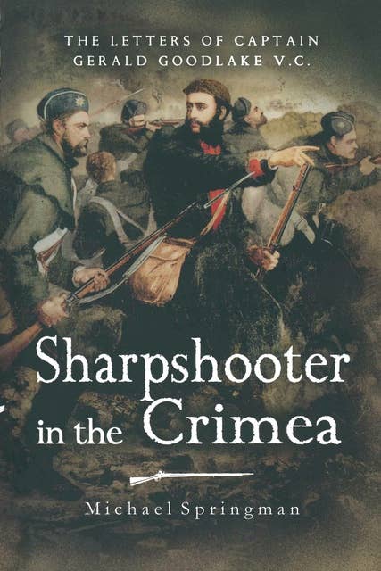 Sharpshooter in the Crimea: The Letters of the Captain Gerald Goodlake VC, 1854–56