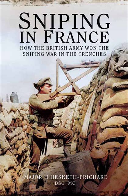 Sniping in France: How the British Army Won the Sniping War in the Trenches