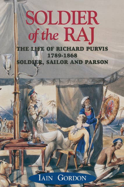 Soldier of the Raj: The Life of Richard Purvis, 1789–1869: Soldier, Sailor and Parson