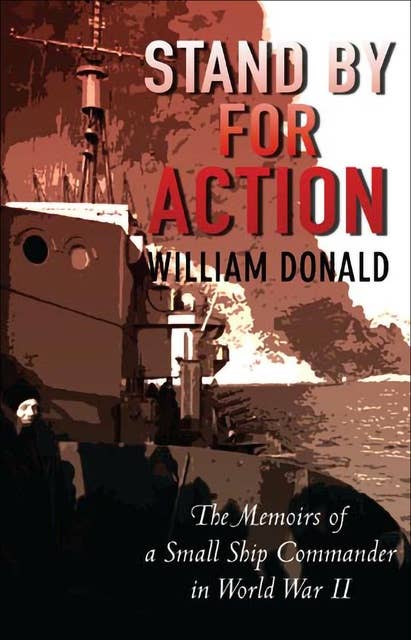 Stand By for Action: The Memoirs of a Small Ship Commander in World War II