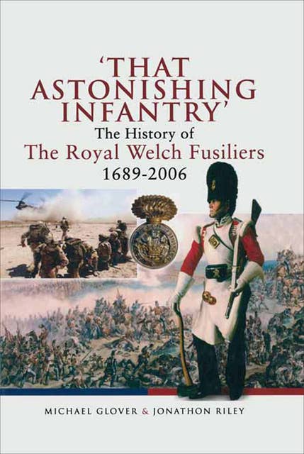 'That Astonishing Infantry': The History of The Royal Welch Fusiliers, 1689–2006