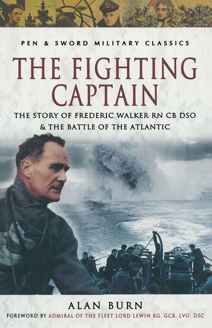 The Fighting Captain: The Story of Frederic Walker RN CB DSO & The Battle of the Atlantic