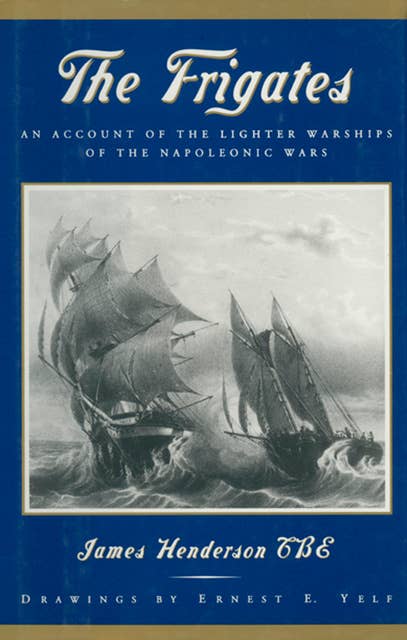 The Frigates: An Account of the Lighter Warships of the Napoleonic Wars