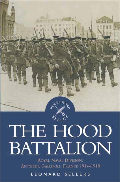 The Hood Battalion: Royal Naval Division: Antwerp, Gallipoli, France 1914–1918