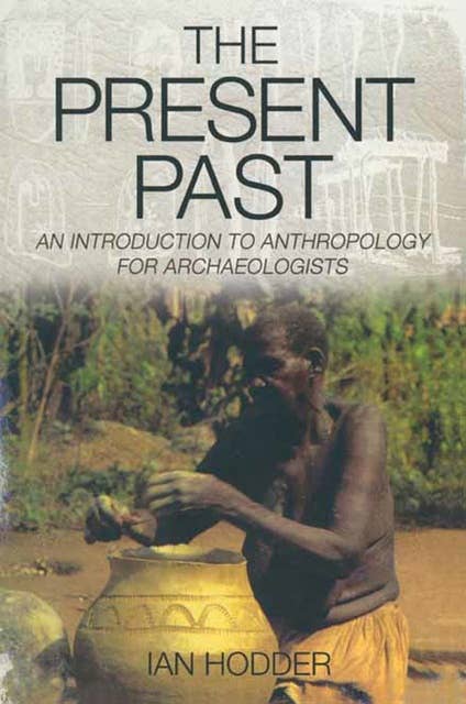 The Present Past: An Introduction to Anthropology for Archeologists
