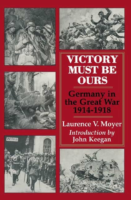 Victory Must Be Ours: Germany in the Great War, 1914–1918