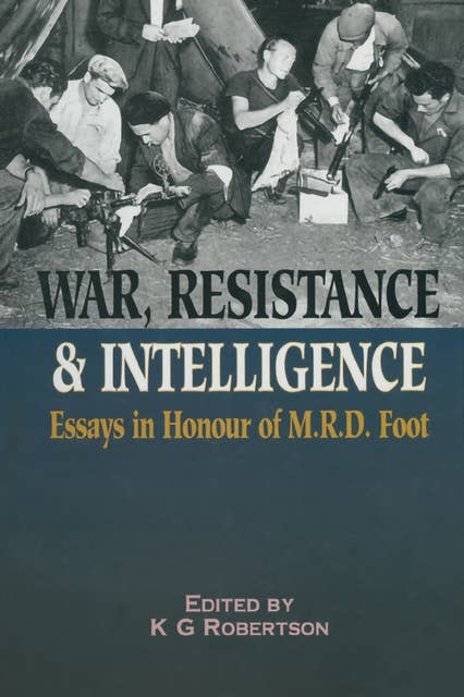 War, Resistance & Intelligence: Essays in Honour of M.R.D. Foot