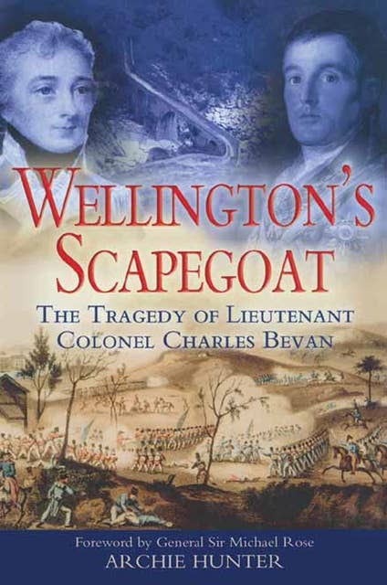 Wellington's Scapegoat: The Tragedy of Lieutenant Colonel Charles Bevan