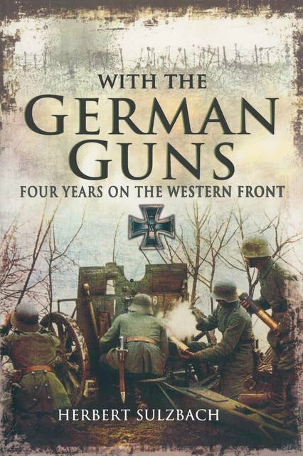 With the German Guns: Four Years on the Western Front