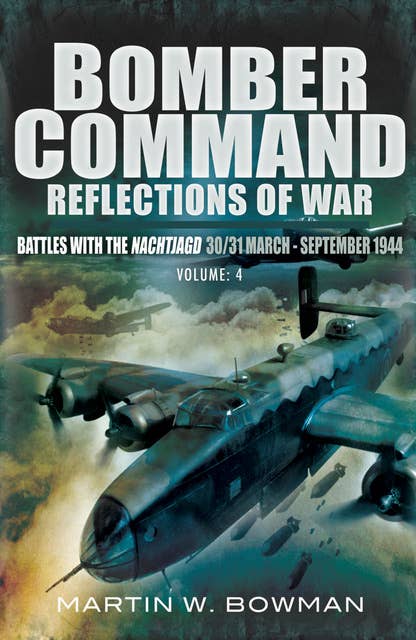 Bomber Command: Reflections of War, Volume 4: Battles with the Nachtjago 30/31 March–September 1944