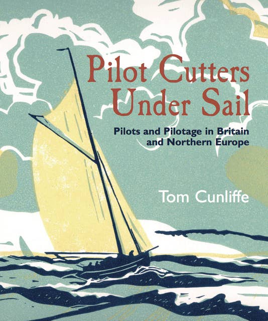 Pilot Cutters Under Sail: Pilots and Pilotage in Britain and Northern Europe