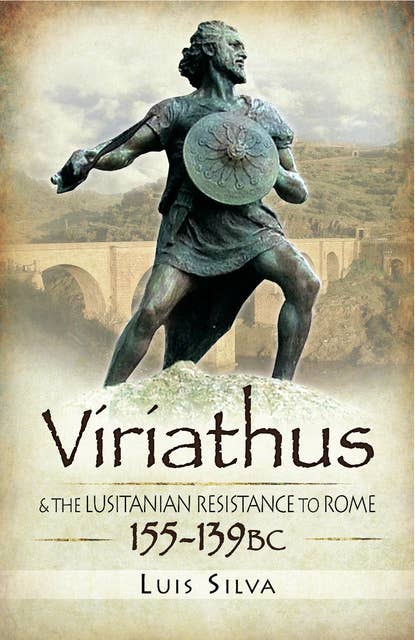 Viriathus: & the Lusitanian Resistance to Rome, 155–139 BC