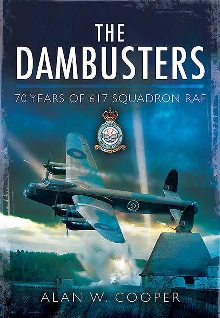 The Dambusters: 70 Years of 617 Squadron RAF