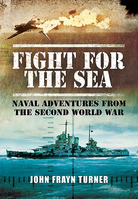 Fight for the Sea: Naval Adventures from the Second World War