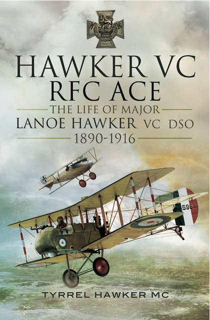 Hawker VC RFC ACE: The Life of Major Lanoe Hawker VC DSO, 1890–1916