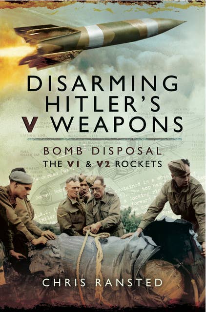 Disarming Hitler's V Weapons: Bomb Disposal, the V1 and V2 rockets