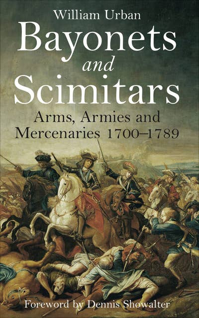 Bayonets and Scimitars: Arms, Armies and Mercenaries 1700–1789