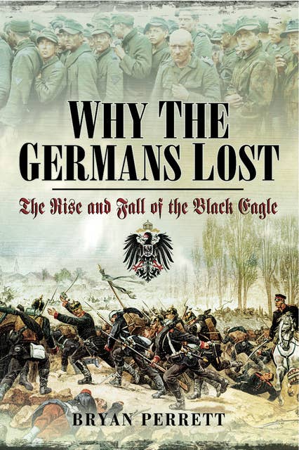 Why the Germans Lost: The Rise and Fall of the Black Eagle