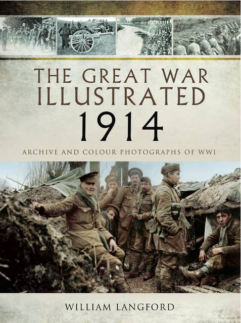 The Great War Illustrated - 1914: Archive and Colour Photographs of WWI