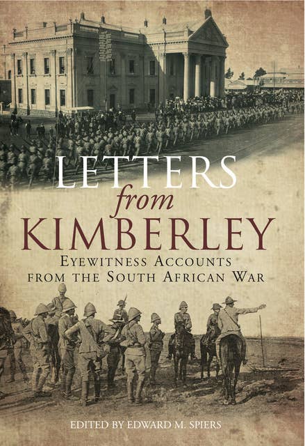 Letters from Kimberly: Eyewitness Accounts from the South African War: Etewitness Accounts from the South African War