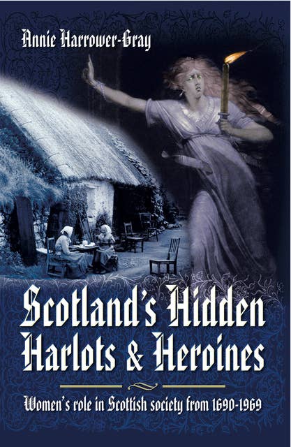 Scotland's Hidden Harlots & Heroines: Women's Role in Scottish Society from 1690–1969