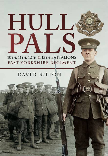 Hull Pals: 10th, 11th, 12th and 13th Battalions East Yorkshire Regiment