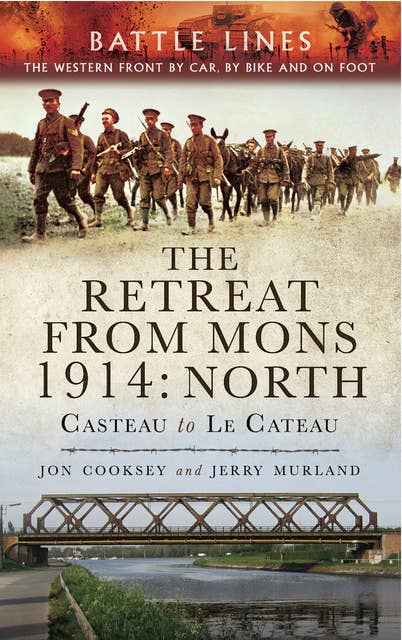 The Retreat from Mons 1914: North: Casteau to Le Cateau