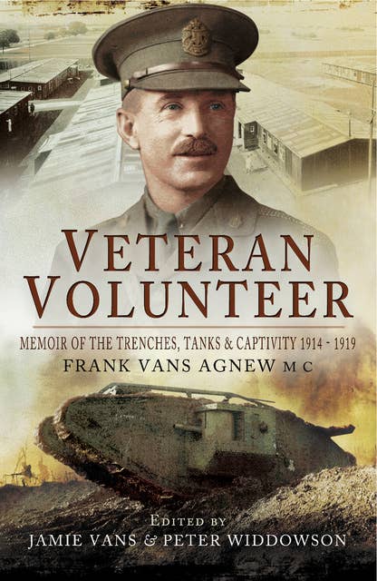 Veteran Volunteer: Memoir of the Trenches, Tanks & Captivity, 1914–1919