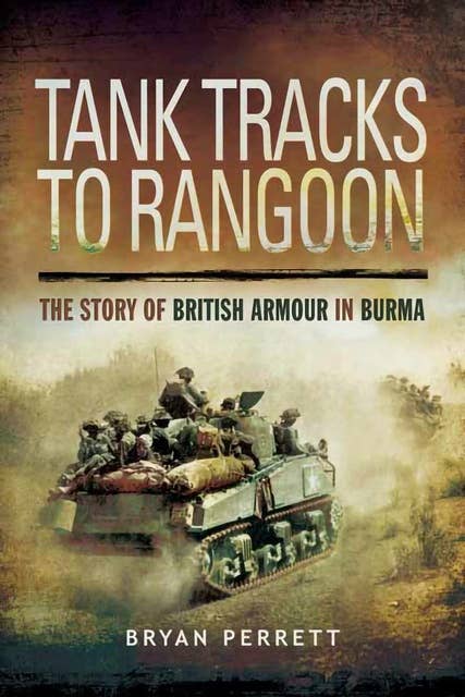 Tank Tracks to Rangoon: The Story of British Armour in Burma