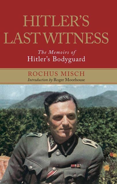 Hitler's Last Witness: The Memoirs of Hitler's Bodyguard
