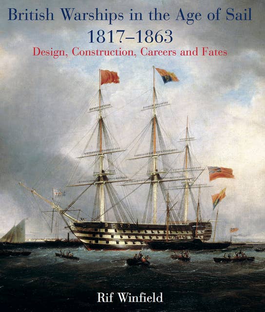 British Warships in the Age of Sail, 1817–1863: Design, Construction, Careers and Fates