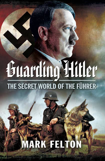 Guarding Hitler: The Secret World of the Führer