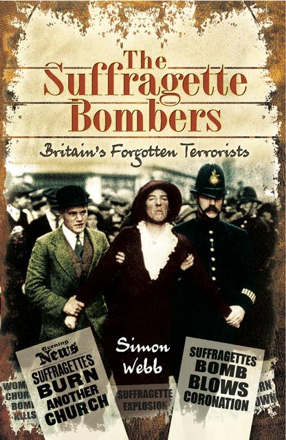 The Suffragette Bombers: Britain's Forgotten Terrorists