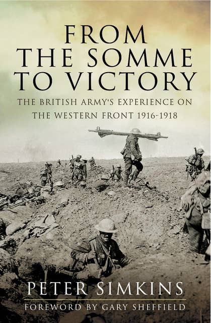 From the Somme to Victory: The British Army's Experience on the Western Front 1916–1918